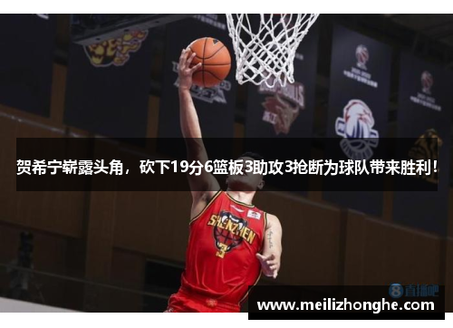 贺希宁崭露头角，砍下19分6篮板3助攻3抢断为球队带来胜利！